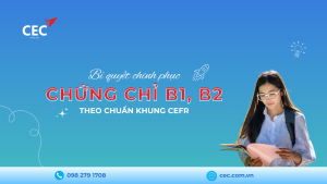 Bí quyết ôn thi chứng chỉ tiếng Anh B1, B2: Học đúng cách – Đạt điểm cao cùng CEC Anh ngữ Canada