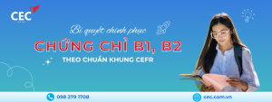 Bí quyết ôn thi chứng chỉ tiếng Anh B1, B2: Học đúng cách – Đạt điểm cao cùng CEC Anh ngữ Canada