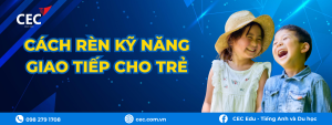 Cách rèn kỹ năng giao tiếp cho trẻ từ sớm giúp con tự tin và thành công