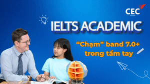 Học IELTS Academic tại CEC – “Chạm” band 7.0+ với cam kết rõ ràng