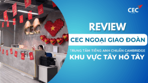 CEC Ngoại giao đoàn – Trung tâm tiếng Anh chuẩn Cambridge cho học sinh khu vực Tây Hồ Tây