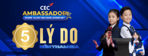5 lý do nên tham gia CEC Ambassador 2025 – Where Talent Becomes Legendary: Hành trình biến tài năng thành huyền thoại