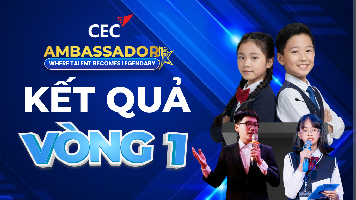 KẾT QUẢ VÒNG 1 CUỘC THI CEC AMBASSADOR 2025 - CEC - Hội đồng Anh ngữ ...