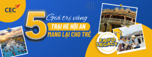 5 Giá trị vàng con sẽ nhân được tham gia trại hè Hội An – Một mùa hè đủ để con lớn hơn mỗi ngày
