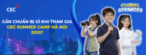 Trại hè CEC Summer Camp Hà Nội 2026: Global Speaker – Những đồ dùng cần chuẩn bị khi trẻ tham gia trại hè