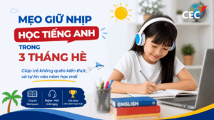 Mẹo giữ nhịp học tiếng Anh trong 3 tháng hè để con không quên kiến thức và luôn sẵn sàng cho năm học mới