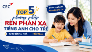 Phương pháp dạy tiếng Anh cho trẻ: Top 5 cách giúp trẻ hình thành phản xạ tiếng Anh tự nhiên tại nhà