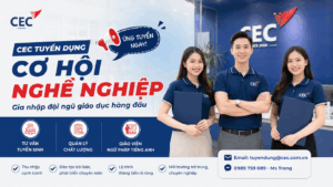 [CEC Tuyển Dụng] – CƠ HỘI VIỆC LÀM HẤP DẪN THÁNG 8/2026
