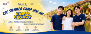 Nhật ký CEC Summer Camp Hội An – Faifo Legacy: Con đã trưởng thành như thế nào sau 2 tuần trại hè Hội An?