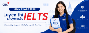 Khám phá lộ trình luyện thi IELTS chuyên sâu cho học sinh tại CEC: Xây dựng nền tảng vững chắc, chinh phục mục tiêu bền vững