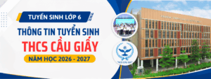 Tuyển sinh lớp 6 THCS Cầu Giấy năm học 2026 – 2027: Thông tin mới nhất phụ huynh cần biết