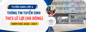Tuyển sinh lớp 6 THCS Lê Lợi (Hà Đông, Hà Nội) năm học 2026 – 2027: Thông tin mới nhất