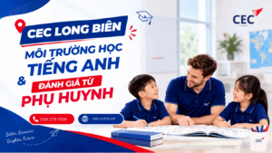 Trung tâm tiếng Anh CEC Long Biên: Môi trường học và đánh giá từ phụ huynh