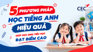 5 PHƯƠNG PHÁP HỌC TIẾNG ANH HIỆU QUẢ GIÚP HỌC SINH TIỂU HỌC ĐẠT ĐIỂM CAO TRÊN LỚP