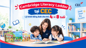 Cambridge Literacy Ladder tại CEC: Khám phá lộ trình tiếng Anh cho trẻ 4 – 8 tuổi