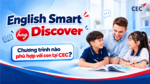 English Smart hay Discover: Chương trình nào phù hợp với con tại CEC?