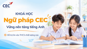 Khóa học ngữ pháp CEC: Củng cố nền tảng tiếng Anh, hỗ trợ ôn vào THCS chất lượng cao